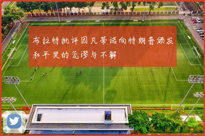 布拉特批评因凡蒂诺向特朗普颁发和平奖的荒谬与不解